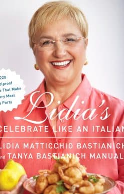 Lidia's Celebrate Like an Italian: 220 Foolproof Recipes That Make Every Meal a Party: A Cookbook