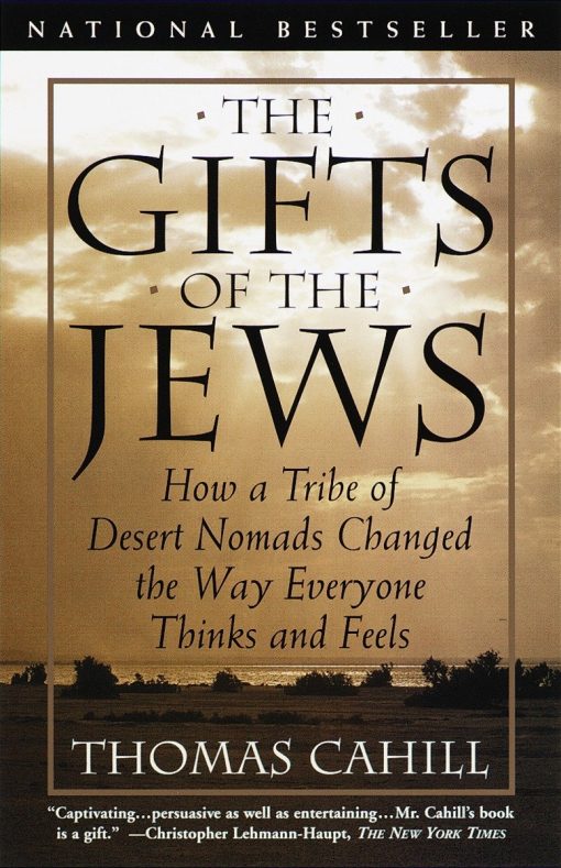 How a Tribe of Desert Nomads Changed the Way Everyone Thinks and Feels: The Gifts of the Jews