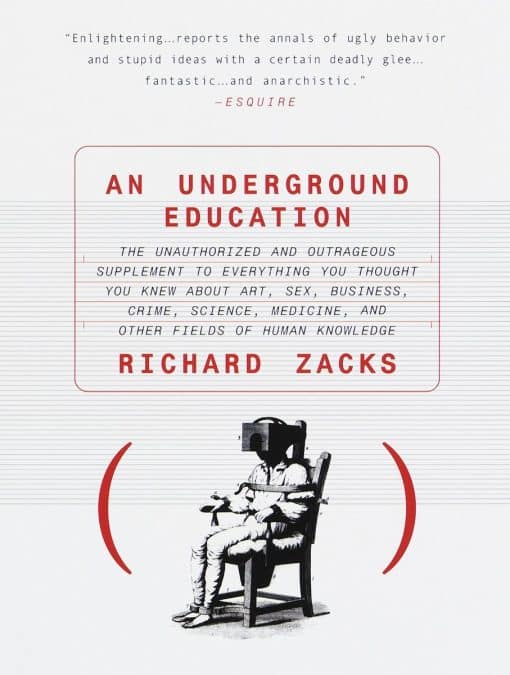 An Underground Education: The Unauthorized and Outrageous Supplement to Everything You Thought You Knew About Art, Sex, Business, Crime, Science, Medicine, and Other Fields