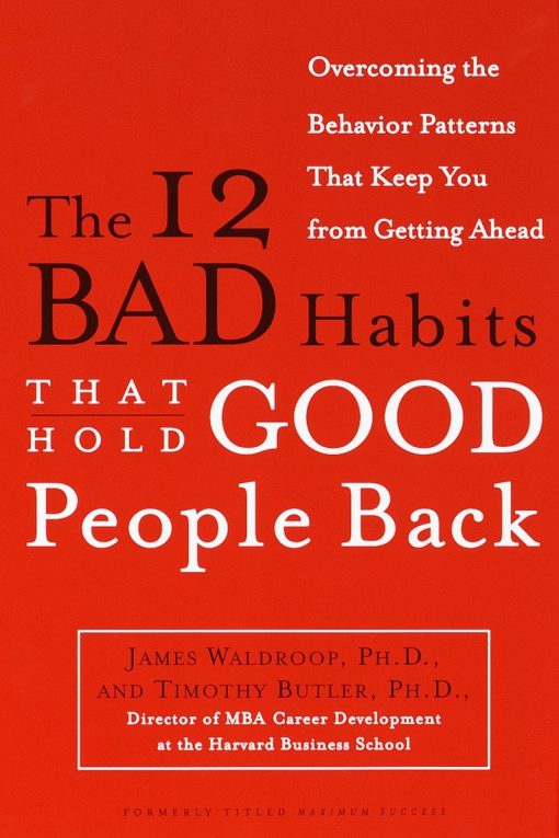 Overcoming the Behavior Patterns That Keep You From Getting Ahead: The 12 Bad Habits That Hold Good People Back