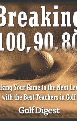 Taking Your Game to the Next Level with the Best Teachers in Golf: Breaking 100, 90, 80