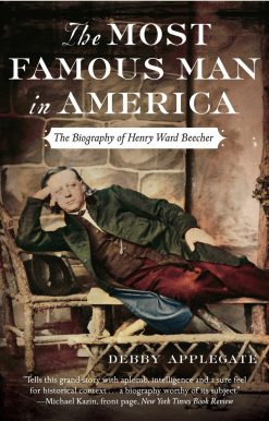 The Most Famous Man in America: The Biography of Henry Ward Beecher