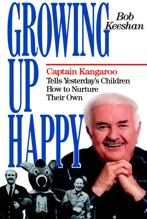 Growing Up Happy: Captain Kangaroo Tells Yesterday's Children How to Nuture Their Own