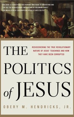 Rediscovering the True Revolutionary Nature of Jesus' Teachings and How They Have Been Corrupted: The Politics of Jesus