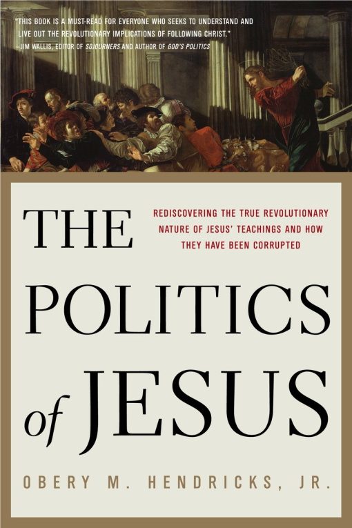 Rediscovering the True Revolutionary Nature of Jesus' Teachings and How They Have Been Corrupted: The Politics of Jesus