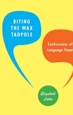 Biting the Wax Tadpole: Confessions of a Language Fanatic