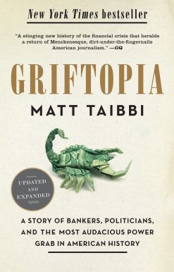 A Story of Bankers, Politicians, and the Most Audacious Power Grab in American History: Griftopia