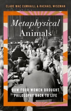 Metaphysical Animals: How Four Women Brought Philosophy Back to Life