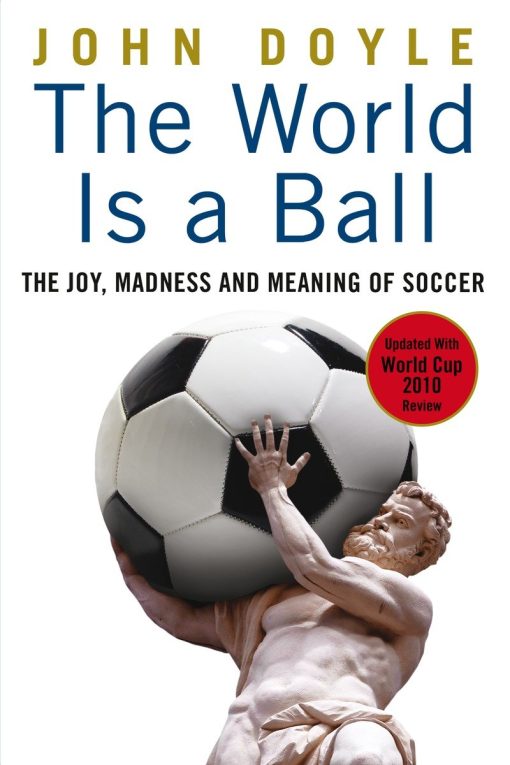 The Joy, Madness and Meaning of Soccer: The World is a Ball