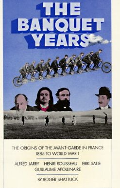 The Banquet Years: The Origins of the Avant-Garde in France, 1885 to World War I