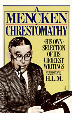 A Mencken Chrestomathy: His Own Selection of His Choicest Writings