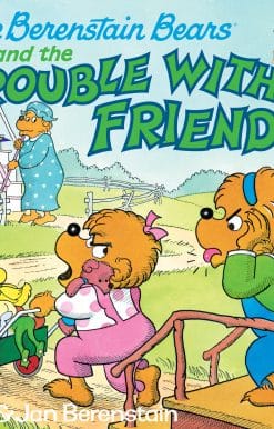 The Berenstain Bears and the Trouble with Friends