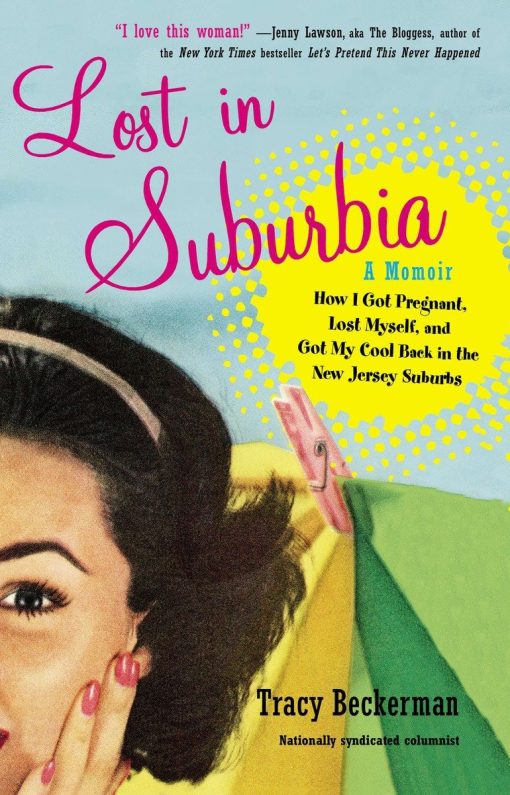 Lost in Suburbia: a Momoir: How I Got Pregnant, Lost Myself, and Got My Cool Back in the New Jersey Suburbs