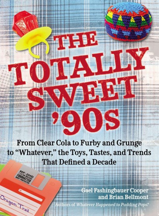 The Totally Sweet 90s: From Clear Cola to Furby, and Grunge to "Whatever", the Toys, Tastes, and Trends  That Defined a Decade