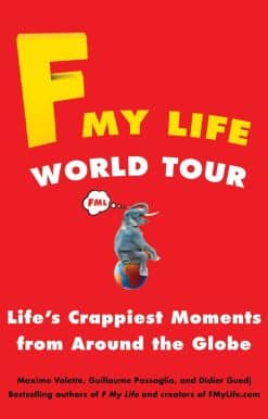 Life's Crappiest Moments from Around the Globe: F My Life World Tour