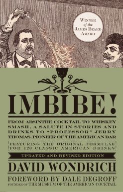 Imbibe! Updated and Revised Edition: From Absinthe Cocktail to Whiskey Smash, a Salute in Stories and Drinks to "Professor" Jerry Thomas, Pioneer of the American Bar