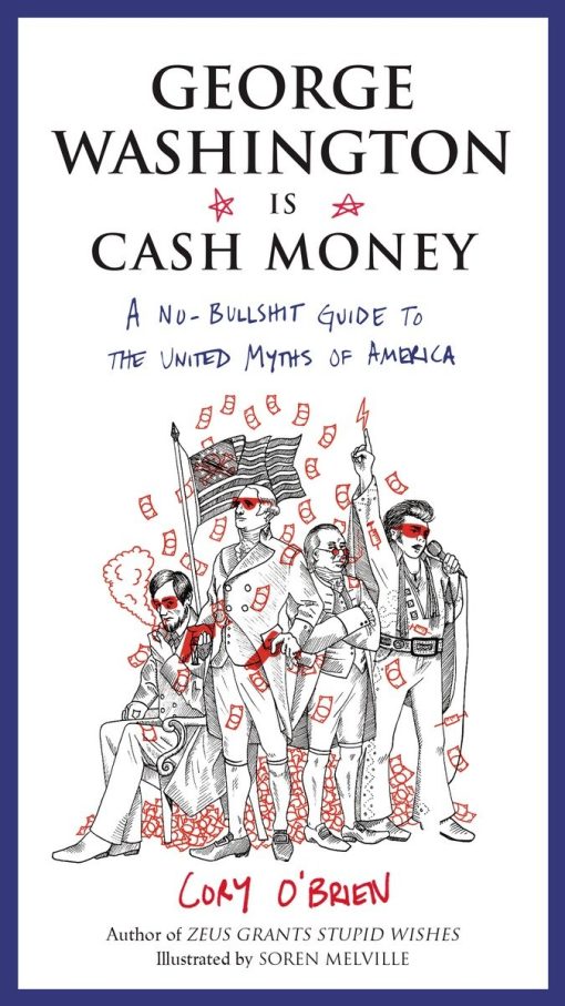 George Washington Is Cash Money: A No-Bullshit Guide to the United Myths of America