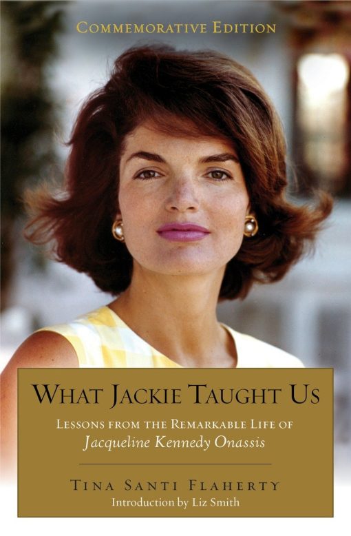 What Jackie Taught Us (Revised and Expanded): Lessons from the Remarkable Life of Jacqueline Kennedy Onassis Introduction by L iz Smith