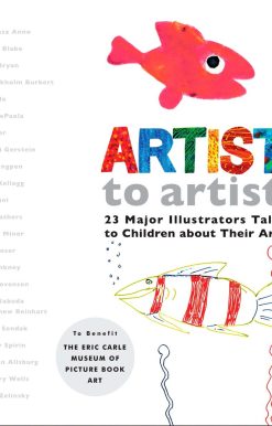 Artist to Artist: 23 Major Illustrators Talk to Children About Their Art