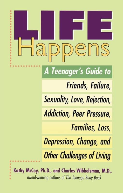 Life Happens: A Teenager's Guide to Friends, Sexuality, Love, Rejection, Addiction, Peer Press ure, Families, Loss, Depression, Change & Other Challenges of Living