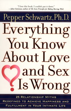 Everything You Know About Love and Sex Is Wrong: 25 Relationship Myths Redefined to Achieve Happiness and Fulfillment in Your Intimate Life