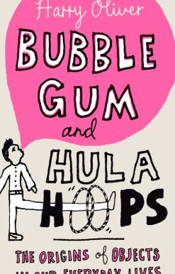 Bubble Gum and Hula Hoops: The Origins of Objects in Our Everyday Lives