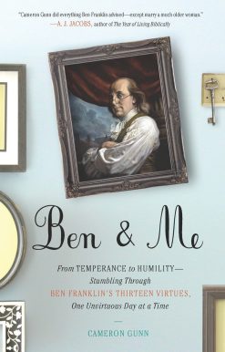 Ben & Me: From Temperance to Humility--Stumbling Through Ben Franklin's Thirteen Virtues,O ne Unvirtuous Day at a Time