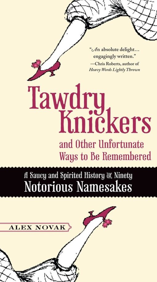 A Saucy and Spirited History of Ninety Notorious Namesakes: Tawdry Knickers and Other Unfortunate Ways to Be Remembered