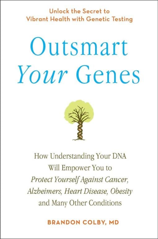 Outsmart Your Genes: How Understanding Your DNA Will Empower You to Protect Yourself Against Cancer,A lzheimer's, Heart Disease, Obesity, and Many Other Conditions