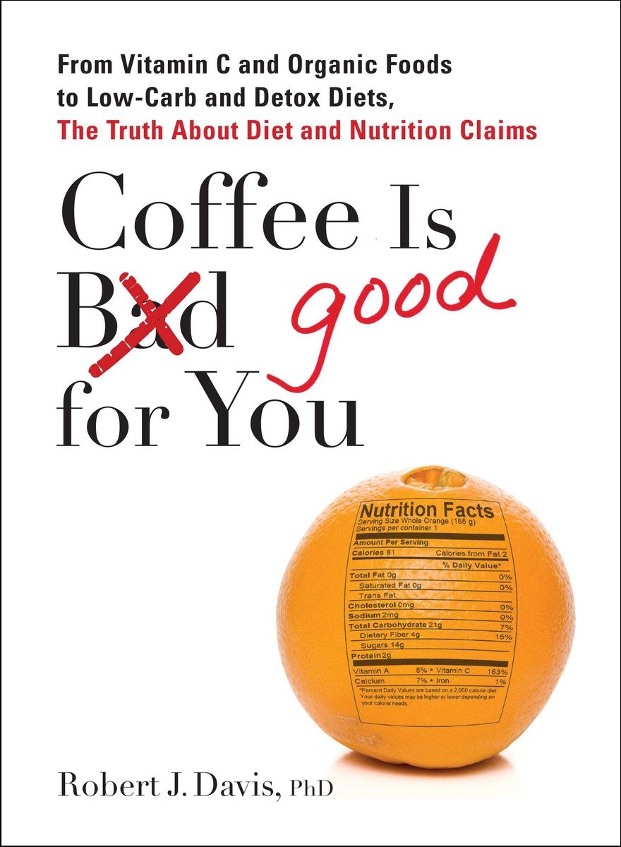 9780399537257 Coffee is Good for You: From Vitamin C and Organic Foods to Low-Carb and Detox Diets, the Truth about Di et and Nutrition Claims