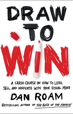 Draw to Win: A Crash Course on How to Lead, Sell, and Innovate With Your Visual Mind
