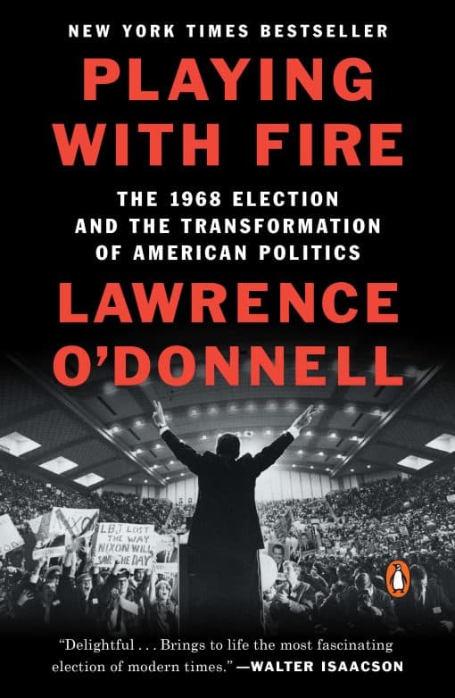 The 1968 Election and the Transformation of American Politics: Playing with Fire