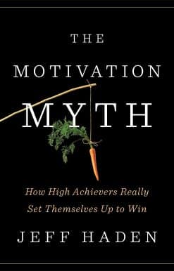 The Motivation Myth: How High Achievers Really Set Themselves Up to Win