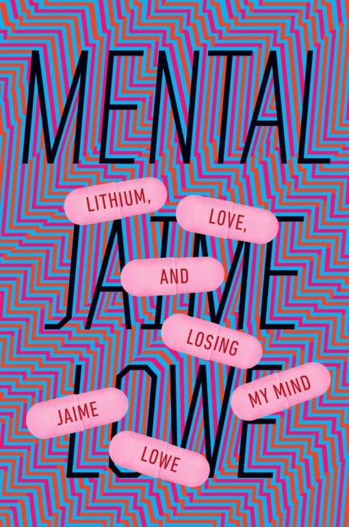 Mental: Lithium, Love, and Losing My Mind