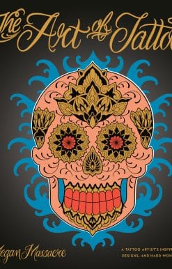 The Art of Tattoo: A Tattoo Artist's Inspirations, Designs, and Hard-Won Advice