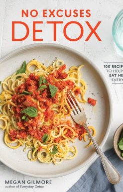 100 Recipes to Help You Eat Healthy Every Day [A Cookbook]: No Excuses Detox
