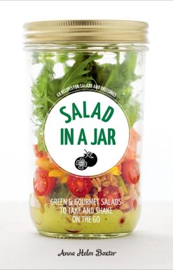 Salad in a Jar: 68 Recipes for Salads and Dressings [A Cookbook]