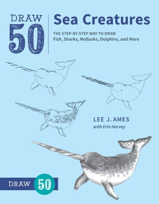 The Step-by-Step Way to Draw Fish, Sharks, Mollusks, Dolphins, and More: Draw 50 Sea Creatures