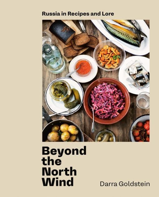 Beyond the North Wind: Russia in Recipes and Lore [A Cookbook]