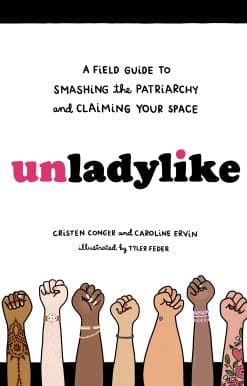 A Field Guide to Smashing the Patriarchy and Claiming Your Space: Unladylike