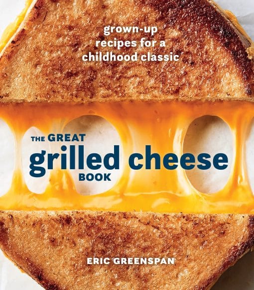 Grown-Up Recipes for a Childhood Classic [A Cookbook]: The Great Grilled Cheese Book