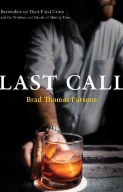 Last Call: Bartenders on Their Final Drink and the Wisdom and Rituals of Closing Time