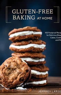 Gluten-Free Baking At Home: 102 Foolproof Recipes for Delicious Breads, Cakes, Cookies, and More
