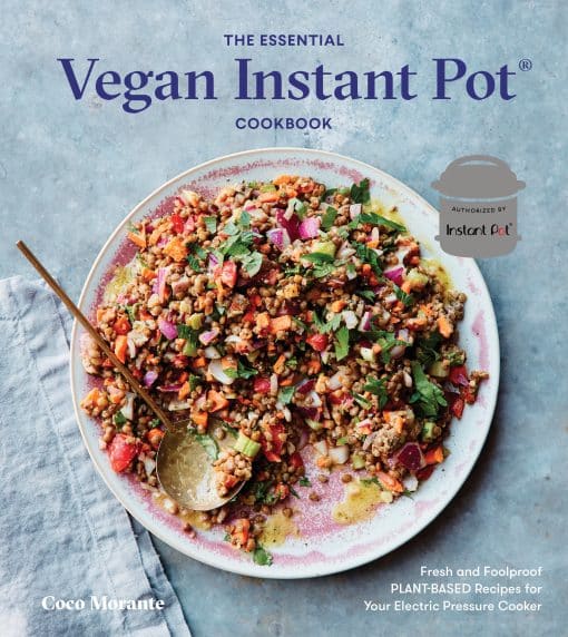 Fresh and Foolproof Plant-Based Recipes for Your Electric Pressure Cooker: The Essential Vegan Instant Pot Cookbook