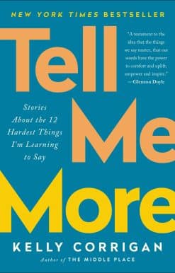 Tell Me More: Stories About the 12 Hardest Things I'm Learning to Say