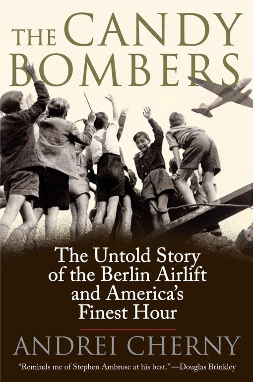 The Untold Story of the Berlin Aircraft and America's Finest Hour: The Candy Bombers