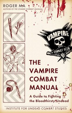 A Guide to Fighting the Bloodthirsty Undead: The Vampire Combat Manual