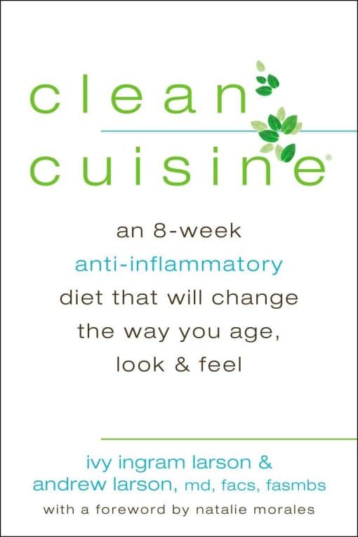 Clean Cuisine: An 8-Week Anti-Inflammatory Diet that Will Change the Way You Age, Look & Feel