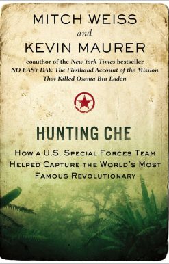 Hunting Che: How a U.S. Special Forces Team Helped Capture the World’s Most Famous Revolution ary