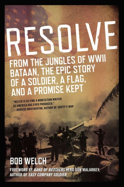 From the Jungles of WW II Bataan,The Epic Story of a Soldier, a Flag, and a Prom ise Kept: Resolve